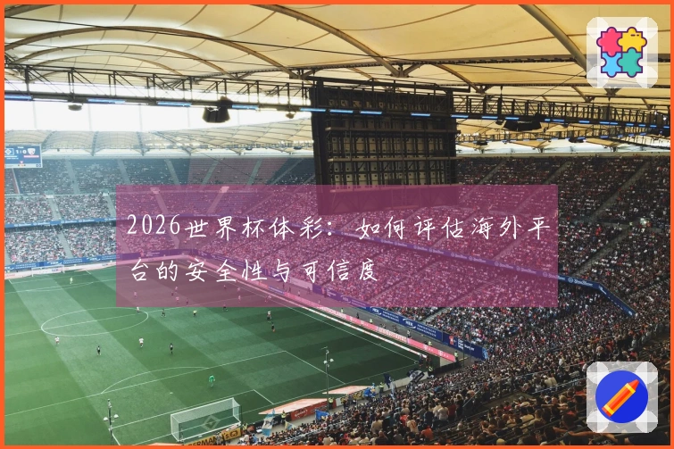 2026世界杯体彩：如何评估海外平台的安全性与可信度